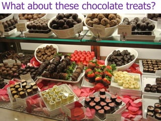 What about these chocolate treats?
 