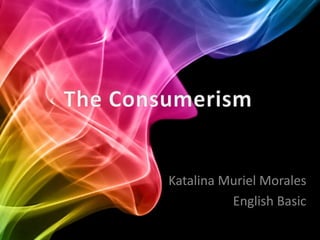 The Consumerism Katalina Muriel Morales English Basic 