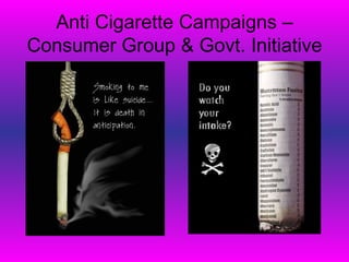 Anti Cigarette Campaigns –
Consumer Group & Govt. Initiative
 