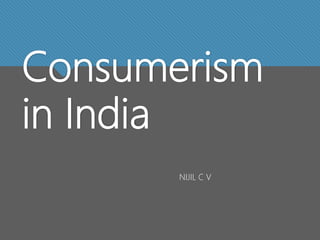 Consumerism
in India
NIJIL C V
 