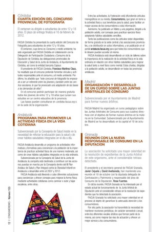 Córdoba                                                                 Entre las actividades, la Federación está difundiendo artículos
                                 CUARTA EDICIÓN DEL CONCURSO                                         monográficos en su revista, Consumerismo, que giran en torno a
                                 PROVINCIAL DE FOTOGRAFÍA                                            la actividad física y sus beneficios para la salud, para facilitar un
                                                                                                     mayor acceso de los consumidores a esta información.
                                 El certamen va dirigido a estudiantes de entre 12 y 18                  Asimismo, ha publicado un folleto y una pegatina, dirigido a la
                                 años. El plazo de entrega finaliza el 16 de febrero de              población adulta, con consejos para practicar ejercicio físico
                                 2012.                                                               adoptando hábitos saludables sencillos.
                                                                                                         Tanto las publicaciones como los artículos están disponibles
                                 FACUA Córdoba ha presentado la cuarta edición del Concurso de       de forma gratuita en la sede central y las asociaciones provincia-
                                 Fotografía para estudiantes de entre 12 y 18 años.                  les, y se distribuirán en actos informativos, y se publicarán en el
                                     El certamen, cuyo lema es Consumo y medio ambiente, ha          portal andalucia.facua.org para que todos los consumidores que
                                 sido organizado por FACUA Córdoba en colaboración con la            lo deseen puedan acceder al mismo.
                                 Delegación de Participación Ciudadana y Consumo de la                   FACUA Andalucía está desarrollando un ciclo de talleres sobre
                                 Diputación de Córdoba, las delegaciones provinciales de             la importancia de la realización de la actividad física en la vida
                                 Educación y Salud de la Junta de Andalucía, el Ayuntamiento de      ordinaria en relación con otros hábitos saludables para mejorar
                                 Córdoba, así como la entidad bancaria Cajasur.                      la salud tanto a nivel físico como mental. Estas charlas, dirigidas
                                     El presidente de FACUA Córdoba, Francisco Martínez Claus,       a la población adulta, se desarrollarán en todas las provincias
                                 ha resaltado que el concurso pretende fomentar vínculos y acti-     andaluzas.
                                 tudes responsables ante el consumo y el medio ambiente. Por
                                 último, ha añadido que "este concurso de fotografía ha empeza-
                                 do a ser un referente entre los jóvenes y también entre los cen-    Madrid
                                 tros escolares, lo que ha provocado una adaptación de las bases     ORGANIZACIÓN Y DESARROLLO
                                 a las demandas de ellos".                                           DE UN CURSO SOBRE LAS JUNTAS
                                     En el concurso podrán participar de manera gratuita             ARBITRALES DE CONSUMO
                                 todos los jóvenes de entre 12 y 18 años que cursen sus
                                 estudios en un centro educativo de la provincia.                    Subvencionado por el Ayuntamiento de Madrid
                                     Las bases pueden consultarse en cordoba.facua.org o             para formar nuevos árbitros.
                                 en la sede de la organización.
                                                                                                     FACUA Madrid ha organizado un curso pedagógico sobre
                                                                                                     las Juntas Arbitrales de Consumo para sus cuadros direc-
                                 Andalucía                                                           tivos con el objetivo de formar nuevos árbitros en la mate-
                                 PROGRAMA PARA PROMOVER LA                                           ria en la Comunidad. Subvencionado por el Ayuntamiento
                                 ACTIVIDAD FÍSICA EN LA VIDA                                         de Madrid se ha desarrollado en la capital el 18 de octu-
                                 COTIDIANA                                                           bre.

                                 Subvencionado por la Consejería de Salud insiste en la
                                 necesidad de reforzar la educación para la salud y de               Granada
                                 crear hábitos saludables integrados en el día a día.                REUNIÓN CON LA NUEVA
                                                                                                     RESPONSABLE DE CONSUMO EN LA
                                 FACUA Andalucía desarrolla un programa de actividades infor-        DIPUTACIÓN
                                 mativas y formativas para concienciar a la población de la impor-
                                 tancia de practicar actividad física de una manera moderada, así    La asociación ha solicitado una mayor celeridad en
                                 como de crear hábitos saludables integrados en la vida ordinaria.   la resolución de expedientes de la Junta Arbitral
                                    Subvencionada por la Consejería de Salud de la Junta de          de este organismo, ante el considerable retraso
                                 Andalucía, la campaña está destinada a contribuir con las accio-    detectado.
                                 nes puestas en marcha por la Consejería dentro del III Plan
                                 Andaluz de Salud y Plan Integral contra la Obesidad Infantil en     El presidente y el secretario general de FACUA Granada,
                                 Andalucía a desarrollar entre el 2007 y 2012.                       Javier Cejuela y David Avellaneda, han mantenido una
                                    FACUA Andalucía está llevando a cabo diferentes actuaciones      reunión el 18 de octubre con la diputada delegada de
                                 para concienciar y ofrecer consejos para mejorar la forma física    Contratación y Patrimonio y responsable del área de
                                 mediante actividades cotidianas como caminar o subir y bajar        Consumo de la Diputación, Rosa Fuentes.
                                 escaleras, entre otras.                                                En dicha reunión, FACUA Granada se ha interesado por el
                                                                                                     estado actual de funcionamiento de la Junta Arbitral de
12 | CONSUMERISMO - Número 153




                                                                                                     Diputación ante el considerable retraso en la resolución de expe-
                                                                                                     dientes que ha detectado la asociación.
                                                                                                        FACUA Granada ha solicitado una mayor celeridad en el
                                                                                                     proceso al objeto de garantizar la adecuada atención a los
                                                                                                     consumidores.
                                                                                                        Por otra parte, la asociación ha transmitido la necesidad de
                                                                                                     mantener reuniones periódicas, de carácter semestral o anual,
                                                                                                     entre los diferentes vocales árbitros que forman parte de la
                                                                                                     misma, así como mejorar las vías de actuación y ofrecer un
                                                                                                     mejor servicio a los consumidores.
 
