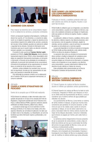 Sevilla
                                                                                                       GUÍA SOBRE LOS DERECHOS DE
                                                                                                       LOS CONSUMIDORES
                                                                                                       DIRIGIDA A INMIGRANTES

                                                                                                       Publicada en francés y castellano pretende evitar que
                                                                                                       este colectivo sea víctima de engaños, fraudes o cual-
                                                                                                       quier tipo de abuso.
                                 CONVENIO CON AENOR
                                                                                                       FACUA Sevilla ha editado la guía Los inmigrantes y sus derechos
                                 Para mejorar los derechos de los consumidores respec-                 como consumidores y usuarios con el objetivo de informar y ase-
                                 to de la calidad de los servicios y productos contratados.            sorar a los ciudadanos extranjeros que trabajan en España para
                                                                                                       evitar que puedan ser víctimas de engaños, fraudes o cualquier
                                 FACUA y la Asociación Española de Normalización y Certificación       tipo de abuso.
                                 (Aenor) han suscrito, el 15 de diciembre, un convenio de colabo-          La publicación, editada en francés y castellano, informa sobre
                                 ración con el objetivo de garantizar y mejorar los derechos de los    los derechos y deberes respecto a las telecomunicaciones, servi-
                                 consumidores respecto de la calidad de los servicios y productos      cios bancarios, envío de paquetes al extranjero, alquiler de
                                 del mercado. Ambas entidades apuestan por potenciar la calidad        viviendas, servicios sanitarios y canje de permisos de conducción
                                 y seguridad de los artículos y fomentar la información como           de países no comunitarios por un permiso español.
                                 mecanismo para que el usuario realice una elección consciente,            La guía está disponible en la oficina de atención al inmigrante
                                 racional y ajustada a sus necesidades.                                de FACUA Sevilla que lleva atendiendo a este colectivo desde
                                     El acuerdo ha sido suscrito por Francisco Sánchez Legrán,         2009 en la oficina de ubicada en Resolana 8.
                                 presidente de FACUA y Avelino Brito Marquina, director general y          La asociación tiene entre sus principios de funcionamiento
                                 representante legal de Aenor. FACUA y Aenor desarrollarán activi-     éticos contribuir a facilitar la integración de ciudadanos proce-
                                 dades de cooperación internacional encaminadas a la formación         dentes de otros países. Por ello, entre sus actuaciones se
                                 e información, el fomento de las actividades de normalización y       encuentra trabajar por el fomento de la información y el asesora-
                                 certificación, la promoción del movimiento de los consumidores,       miento a los inmigrantes en lo que respecta a sus derechos
                                 el fomento de la participación de las organizaciones de consumi-      como consumidores y usuarios, potenciando la defensa de los
                                 dores y la protección de los derechos de los usuarios.                derechos de este colectivo en materia de consumo.
                                     Asimismo, ambas entidades han acordado crear una comi-                Estas actividades están subvencionadas por el Área de
                                 sión de seguimiento, formada por dos representantes de cada           Participación Ciudadana del Ayuntamiento de Sevilla.
                                 parte, para garantizar el desarrollo del convenio.
                                     Para desarrollar los proyectos contarán con la colaboración
                                 de la Fundación FACUA para la cooperación internacional y el          Murcia
                                 consumo sostenible.                                                   MURCIA Y LORCA CAMBIAN EL
                                                                                                       SISTEMA TARIFARIO DE AGUA

                                 Almería                                                               El Tribunal Superior de Justicia de Murcia considera
                                 CHARLA SOBRE ETIQUETADO DE                                            abusivo el método que aplicaban ambos ayuntamientos.
                                 PESCADO
                                                                                                       El Tribunal Superior de Justicia de Murcia ha dado la razón
                                 Dentro de la campaña que el FROM está realizando.                     a Consumur, integrada en FACUA, que interpuso un recur-
                                                                                                       so en 2006 contra los Ayuntamientos de Murcia y Lorca al
                                 FACUA Almería ha celebrado un taller informativo sobre el eti-        considerar que el sistema tarifario de agua potable que
                                 quetado del pescado en el marco de la campaña del Fondo de            utilizaban era abusivo.
                                 Regulación y Organización del Mercado de los Productos de la              Los ayuntamientos de Murcia y Lorca tenían un sistema
                                 Pesca y Cultivos Marinos (FROM), organismo autónomo adscrito          de tarifas dividido en bloques, al igual que muchos otros
                                 al Ministerio de Medio Ambiente y Medio Rural y Marino.               consistorios para penalizar el consumo excesivo. La dife-
                                    La jornada ha tenido lugar el 22 de noviembre en el IES            rencia es que en los citados casos cuando el consumo
                                 Almeraya de Almería. En la charla se han tratado, entre otros         superaba un bloque, en vez de cobrar cada tramo a su
                                 aspectos relevantes, las normativas de aplicación, los datos que      precio, facturaban todos los metros cúbicos al precio del
                                 se deben incluir en las etiquetas y su interpretación, así como los   mayor de los bloques alcanzados. Consumur reclamaba
                                 beneficios que dicha información reporta a profesionales y con-       que la factura se pagase por tramos, pero cada tramo a
14 | CONSUMERISMO - Número 153




                                 sumidores.                                                            su precio.
                                                                                                           La sentencia estima íntegramente el recurso presenta-
                                                                                                       do por la asociación de consumidores y anula y deja sin
                                                                                                       efecto las órdenes por las que se autorizaban las tarifas
                                                                                                       del servicio de agua potable de Murcia y Lorca, por ser
                                                                                                       contrarias al ordenamiento jurídico.
                                                                                                           Tras la sentencia, la Dirección General de Comercio y
                                                                                                       Artesanía, de la Consejería de Universidades, Empresa e
                                                                                                       Investigación de la Región de Murcia ha adoptado la deci-
                                                                                                       sión de modificar el sistema tarifario que venía utilizando.
 