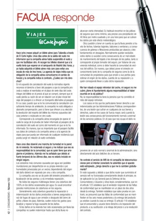 FACUA responde
                                                                                                         alcanzan cierta intensidad. Es habitual encontrar en las pólizas
                                                                                                         de seguros que como mínimo, sea preciso una precipitación de
                                                                                                         40 litros por metro cuadrado y en una hora para que se cubran
                                                                                                         los daños por este efecto meteorológico.
                                                                                                             Otra cuestión a tener en cuenta es que la lluvia penetre a tra-
                                                                                                         vés de techos, tuberías bajantes, balcones o ventanas y a conse-
                                                                                                         cuencia de goteras o filtraciones producidas por atascos y des-
                                 Hace ocho meses adquirí un billete aéreo para Tailandia a través        bordamientos en desagües. Normalmente quedan excluidos
                                 de El Corte Inglés. Unos días antes de la salida del vuelo me           estos daños si suceden como consecuencia de un mal estado
                                 informaron que la compañía aérea había suspendido el vuelo y            de mantenimiento del tejado o los drenajes de los patios, tanto si
                                 que me facilitaban otro. Al recoger los billetes observé que a la       corresponde al propio tomador del seguro, por tratarse de una
                                 vuelta tenía que esperar en el aeropuerto de Madrid diez horas, y       vivienda individual, como si debe hacerlo la comunidad de veci-
                                 yo había adquirido el billete aéreo más caro para evitar una            nos del edificio. De manera, que debes poner el siniestro en
                                 escala de más de tres horas. La agencia de viajes indica que es         conocimiento tanto de tu compañía de seguros como la de la
                                 obligación de la compañía aérea comunicarme el cambio de                comunidad de propietarios para que envíen a sus peritos para
                                 horario y la compañía indica lo contrario. ¿Cuáles son mis dere-        estimar el origen de los daños, cuantía de su reparación y a
                                 chos?                                                                   quién corresponde llevar a cabo dicha reparación.
                                 En el supuesto de cancelación del vuelo la normativa vigente
                                 reconoce el derecho a favor del pasajero a que la compañía pro-         Me han robado el espejo retrovisor del coche, mi seguro no me
                                 ceda a realizar el reembolso en el plazo de siete días del coste        cubre ¿tiene el Ayuntamiento alguna responsabilidad al haber
                                 íntegro del billete en el precio al que se compró, siempre que el       ocurrido en la vía pública?
                                 vuelo pierda su razón de ser en relación con el plan inicial del        No, la responsabilidad la tiene la persona que ha cometido el
                                 viaje del pasajero o a ofrecer un transporte alternativo al pasajero.   robo del espejo retrovisor.
                                 En su caso, puesto que se le ha comunicado la cancelación con               Los casos en los que los particulares tienen derecho a ser
                                 suficiente tiempo de antelación, la compañía no está obligada a         indemnizados por las Administraciones Públicas correspondien-
                                 abonarle compensación, pero sí tiene que ofrecer a su elección          tes, de una lesión que sufran en cualquiera de sus bienes y
                                 la devolución del importe del billete los mismos supuestos del          derechos, salvo en los casos de fuerza mayor, será cuando la
                                 caso anterior o reubicarlo en otro vuelo.                               lesión sea consecuencia del funcionamiento normal o anormal
                                     Corresponde a la compañía aérea encargada de operar el              de los servicios públicos. En el caso que nos ocupa el daño no
                                 vuelo la carga de la prueba de haber informado al pasajero de la
                                 cancelación del vuelo así como del momento en que se le ha
                                 informado. De manera, que es importante que el pasajero facilite
                                 sus datos de contacto a la compañía aérea o a la agencia de
                                 viajes para que pueda ser informado de cualquier incidencia que
                                 pueda surgir en relación al vuelo contratado.

                                 Hace unos días observé una mancha de humedad en la pared
                                 de mi vivienda. He reclamado al seguro y me indican que eso es
                                 responsabilidad de la comunidad, que es quien tiene que arre-           proviene de un acto normal o anormal de la administración, sino
                                 glarme el problema. Además me ha señalado que debido al                 directamente del acto delictivo de un tercero.
                                 fuerte temporal de los últimos días, eso no estaría incluido en
                                 ningún seguro.                                                          He contrato el servicio de Wifi de mi compañía de telecomunica-
                                 Los siniestros más comunes causados por agua son posibles               ciones pero al intentar conectarlo he advertido que el aparato
                                 inundaciones por desperfectos en su propia vivienda o por               está estropeado, ¿tengo derecho a que me lo cambien gratuita-
                                 humedades provocadas por un vecino, dependiendo del origen              mente?
                                 del daño deberá ser reparado por una u otra compañía.                   En este supuesto y debido a que dicho router que suministra el
                                     La compañía una vez se da parte del siniestro procederá a la        servicio wifi no funcionaba correctamente desde el principio, es
                                 localización de las averías y a la inmediata reparación.                de aplicación la Ley General para la Defensa de los
42 | CONSUMERISMO - Número 153




                                     No todos los seguros multiriesgos tienen una cobertura del          Consumidores y Usuarios y otras leyes complementarias, que en
                                 100% en los daños ocasionados por agua. Es usual encontrar              el artículo 123 establece que el vendedor responde de las faltas
                                 grandes restricciones de coberturas en los seguros.                     de conformidad que se manifiesten en un plazo de dos años
                                     Generalmente, esta cobertura garantiza la reparación o              desde la entrega. También establece que salvo prueba en con-
                                 indemnización de los daños producidos a bienes asegurados a             trario, se presumirá que las faltas de conformidad que se mani-
                                 raíz de fugas de agua o por omisión o desajuste del cierre de           fiesten en los seis meses posteriores a la entrega del producto
                                 grifos y llaves de paso. Además, suelen incluir los gastos para         ya existían cuando la cosa se entregó. El artículo 118 establece
                                 localizar y reparar la fuga causante de los daños.                      que el consumidor y usuario tiene derecho a la reparación del
                                     Si los daños en la vivienda han sido ocasionados por lluvia las     producto, a su sustitución, a la rebaja del precio o a la resolución
                                 compañías no suelen indemnizar hasta que dicha lluvia no                del contrato.
 