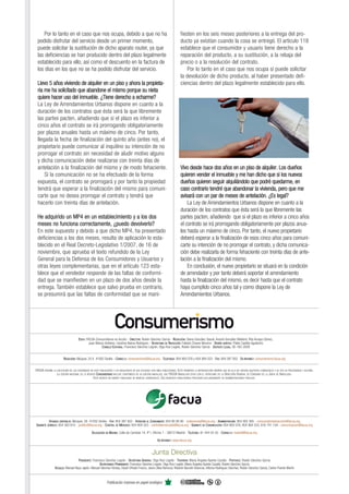 Por lo tanto en el caso que nos ocupa, debido a que no ha                                                                 fiesten en los seis meses posteriores a la entrega del pro-
 podido disfrutar del servicio desde un primer momento,                                                                        ducto ya existían cuando la cosa se entregó. El artículo 118
 puede solicitar la sustitución de dicho aparato router, ya que                                                                establece que el consumidor y usuario tiene derecho a la
 las deficiencias se han producido dentro del plazo legalmente                                                                 reparación del producto, a su sustitución, a la rebaja del
 establecido para ello, así como el descuento en la factura de                                                                 precio o a la resolución del contrato.
 los días en los que no se ha podido disfrutar del servicio.                                                                       Por lo tanto en el caso que nos ocupa sí puede solicitar
                                                                                                                               la devolución de dicho producto, al haber presentado defi-
 Llevo 5 años viviendo de alquiler en un piso y ahora la propieta-                                                             ciencias dentro del plazo legalmente establecido para ello.
 ria me ha solicitado que abandone el mismo porque su nieta
 quiere hacer uso del inmueble. ¿Tiene derecho a echarme?
 La Ley de Arrendamientos Urbanos dispone en cuanto a la
 duración de los contratos que ésta será la que libremente
 las partes pacten, añadiendo que si el plazo es inferior a
 cinco años el contrato se irá prorrogando obligatoriamente
 por plazos anuales hasta un máximo de cinco. Por tanto,
 llegada la fecha de finalización del quinto año (antes no), el
 propietario puede comunicar al inquilino su intención de no
 prorrogar el contrato sin necesidad de aludir motivo alguno
 y dicha comunicación debe realizarse con treinta días de
 antelación a la finalización del mismo y de modo fehaciente.                                                                  Vivo desde hace dos años en un piso de alquiler. Los dueños
     Si la comunicación no se ha efectuado de la forma                                                                         quieren vender el inmueble y me han dicho que si los nuevos
 expuesta, el contrato se prorrogará y por tanto la propiedad                                                                  dueños quieren seguir alquilándolo que podré quedarme, en
 tendrá que esperar a la finalización del mismo para comuni-                                                                   caso contrario tendré que abandonar la vivienda, pero que me
 carte que no desea prorrogar el contrato y tendrá que                                                                         avisará con un par de meses de antelación. ¿Es legal?
 hacerlo con treinta días de antelación.                                                                                           La Ley de Arrendamientos Urbanos dispone en cuanto a la
                                                                                                                               duración de los contratos que ésta será la que libremente las
 He adquirido un MP4 en un establecimiento y a los dos                                                                         partes pacten, añadiendo que si el plazo es inferior a cinco años
 meses no funciona correctamente, ¿puedo devolverlo?                                                                           el contrato se irá prorrogando obligatoriamente por plazos anua-
 En este supuesto y debido a que dicho MP4, ha presentado                                                                      les hasta un máximo de cinco. Por tanto, el nuevo propietario
 deficiencias a los dos meses, resulta de aplicación lo esta-                                                                  deberá esperar a la finalización de esos cinco años para comuni-
 blecido en el Real Decreto-Legislativo 1/2007, de 16 de                                                                       carte su intención de no prorrogar el contrato, y dicha comunica-
 noviembre, que aprueba el texto refundido de la Ley                                                                           ción debe realizarla de forma fehaciente con treinta días de ante-
 General para la Defensa de los Consumidores y Usuarios y                                                                      lación a la finalización del mismo.
 otras leyes complementarias, que en el artículo 123 esta-                                                                         En conclusión, el nuevo propietario se situará en la condición
 blece que el vendedor responde de las faltas de conformi-                                                                     de arrendador y por tanto deberá soportar el arrendamiento
 dad que se manifiesten en un plazo de dos años desde la                                                                       hasta la finalización del mismo, es decir hasta que el contrato
 entrega. También establece que salvo prueba en contrario,                                                                     haya cumplido cinco años tal y como dispone la Ley de
 se presumirá que las faltas de conformidad que se mani-                                                                       Arrendamientos Urbanos.




                                     EDITA: FACUA-Consumidores en Acción - DIRECTOR: Rubén Sánchez García - REDACCIÓN: Diana González Gasull, Araceli González Maillard, Rita Amaya Gómez,
                                             Juan Blanco Arellano, Carolina Baena Rodríguez - SECRETARIA DE REDACCIÓN: Fabiola Chaves Becerra - DISEÑO GRÁFICO: Pablo Castilla Aguilocho
                                                       CONSEJO EDITORIAL: Francisco Sánchez Legrán, Olga Ruiz Legido, Rubén Sánchez García - DEPÓSITO LEGAL: SE-162-2008


                        REDACCIÓN: Bécquer, 25 A 41002 Sevilla - CORREO-E: consumerismo@facua.org - TELÉFONOS: 954 900 078 y 954 904 553 - FAX: 954 387 852 - EN INTERNET: consumerismo.facua.org


FACUA PROHÍBE LA UTILIZACIÓN DE LOS CONTENIDOS DE ESTA PUBLICACIÓN Y LOS RESULTADOS DE SUS ESTUDIOS CON FINES PUBLICITARIOS. ESTÁ PERMITIDA LA REPRODUCCIÓN SIEMPRE QUE EN ELLA NO EXISTAN OBJETIVOS COMERCIALES Y SE CITE SU PROCEDENCIA Y AUTORÍA.
                 LA EDICIÓN NACIONAL DE LA REVISTA CONSUMERISMO INCLUYE CONTENIDOS DE SU EDICIÓN ANDALUZA, QUE FACUA ANDALUCÍA EDITA CON EL PATROCINIO DE LA DIRECCIÓN GENERAL DE CONSUMO DE LA JUNTA DE ANDALUCÍA.
                                                 ESTA REVISTA NO ADMITE PUBLICIDAD DE MARCAS COMERCIALES. SUS INGRESOS PUBLICITARIOS PROCEDEN EXCLUSIVAMENTE DE ADMINISTRACIONES PÚBLICAS.




          OFICINAS CENTRALES: Bécquer, 28 41002 Sevilla - FAX: 954 387 852 - ATENCIÓN AL CONSUMIDOR: 954 90 90 90 - tudenuncia@facua.org - ADMINISTRACIÓN: 954 902 365 - consumidoresenaccion@facua.org
GABINETE JURÍDICO: 954 383 610 - juridico@facua.org - CONTROL DE MERCADO: 954 904 553 - controldemercado@facua.org - GABINETE DE COMUNICACIÓN: 954 900 078, 954 904 553, 616 741 159 - comunicacion@facua.org

                                                 DELEGACIÓN EN MADRID: Calle de Carretas 14, 4º I, Oficina 1 - 28012 Madrid - TELÉFONO: 91 444 55 55 - CORREO-E: madrid@facua.org

                                                                                                           EN INTERNET: www.facua.org


                                                                                                      Junta Directiva
                                  PRESIDENTE: Francisco Sánchez Legrán - SECRETARIA GENERAL: Olga Ruiz Legido - TESORERA: María Ángeles Ayerbe Cazalla - PORTAVOZ: Rubén Sánchez García
                                                   SECRETARIADO PERMANENTE: Francisco Sánchez Legrán, Olga Ruiz Legido, María Ángeles Ayerbe Cazalla, Rubén Sánchez García
                VOCALES: Manuel Baus Japón, Manuel Sánchez Vicioso, David Cifredo Franco, Jesús Ulloa Barrocal, Roberto Barceló Vivancos, Alfonso Rodríguez Sánchez, Rubén Sánchez García, Carlos Puente Martín



                                                              Publicación impresa en papel ecológico
 