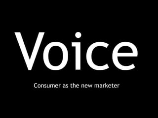Consumer as the new marketer
 