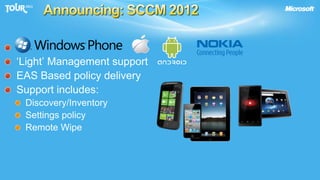 Announcing: SCCM 2012.‘Light’ Management supportEAS Based policy deliverySupport includes:Discovery/InventorySettings policyRemote Wipe