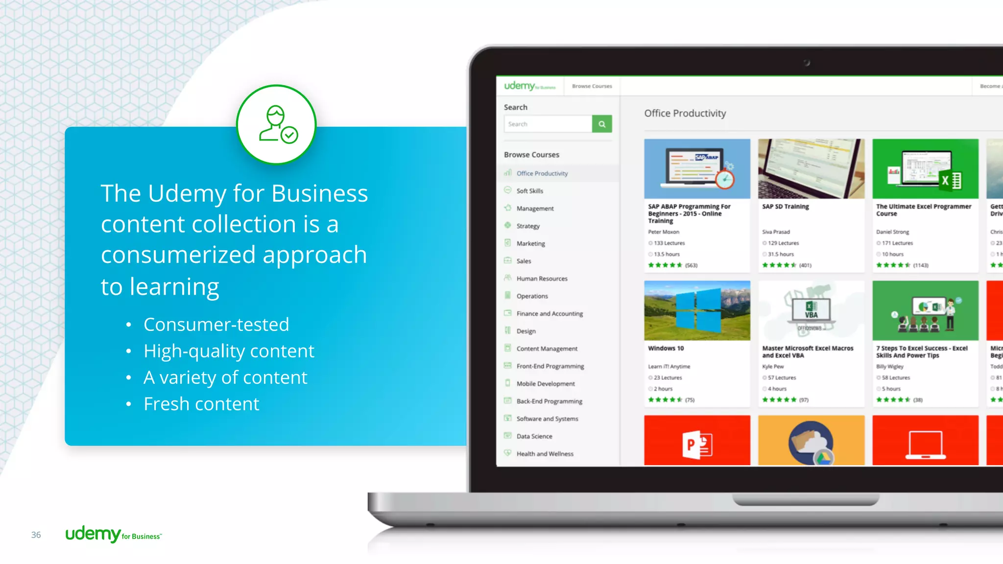36
The Udemy for Business
content collection is a
consumerized approach
to learning
•  Consumer-tested
•  High-quality content
•  A variety of content
•  Fresh content
 
