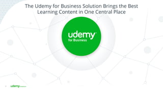 31
The Udemy for Business Solution Brings the Best
Learning Content in One Central Place
 