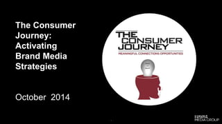 - 1 -
The Consumer
Journey:
Activating
Brand Media
Strategies
October 2014
 