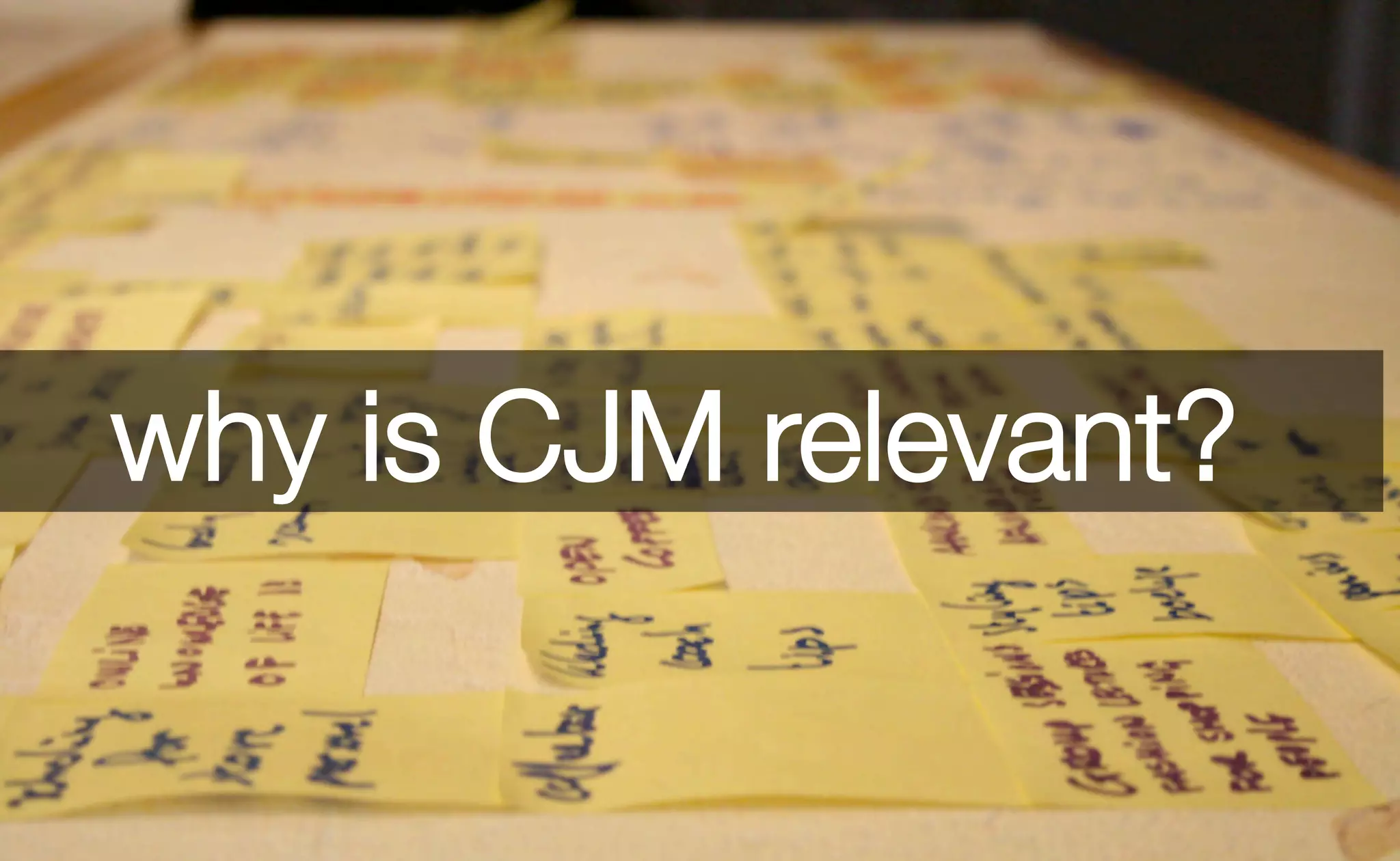 why is CJM relevant? 
 