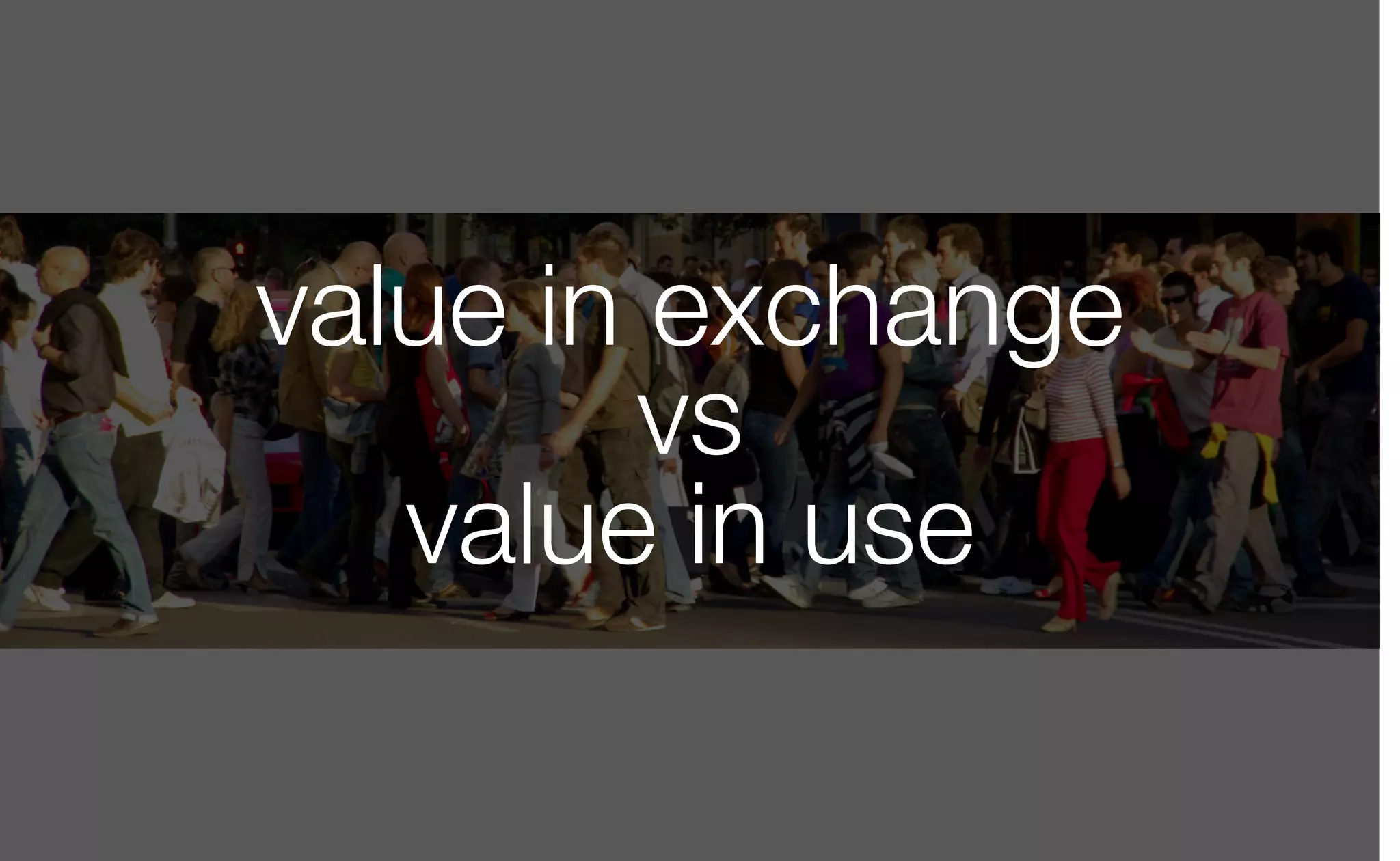 value in exchange
vs
value in use
 