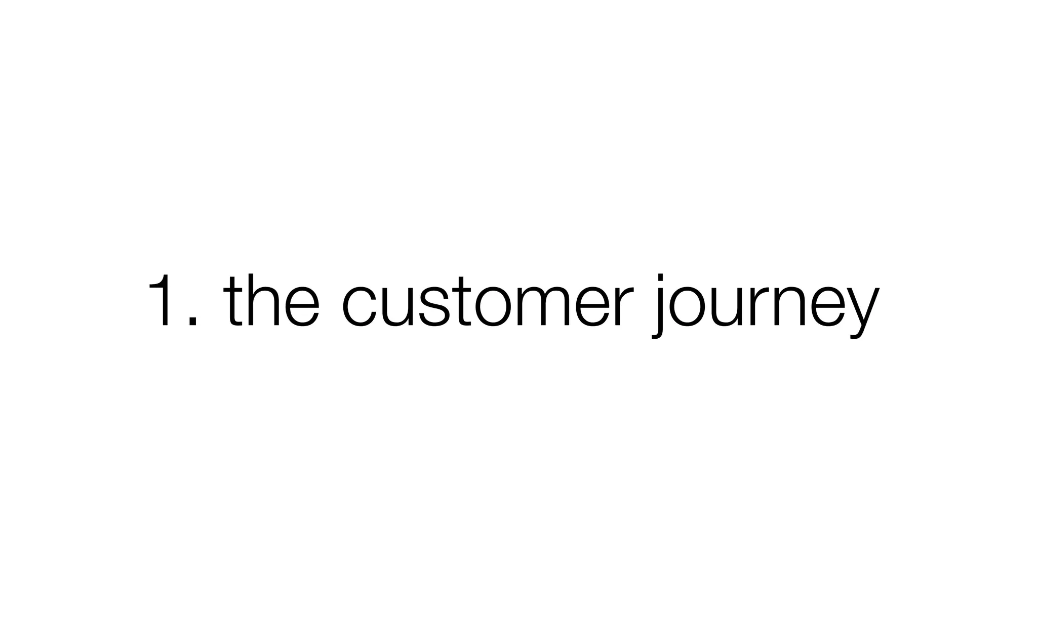 1. the customer journey
 