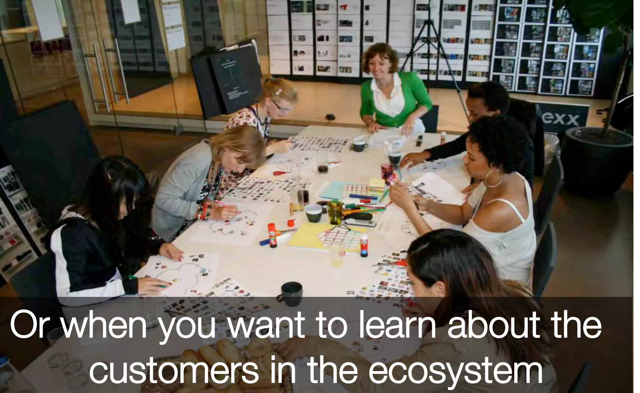 Or when you want to learn about the
customers in the ecosystem
 