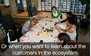 Or when you want to learn about the
customers in the ecosystem
 