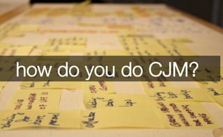 how do you do CJM? 
 