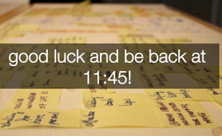 good luck and be back at
11:45! 
 