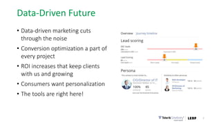 Data-Driven Future
• Data-driven marketing cuts
through the noise
• Conversion optimization a part of
every project
• ROI increases that keep clients
with us and growing
• Consumers want personalization
• The tools are right here!
7
 