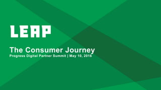 The Consumer Journey
Progress Digital Partner Summit | May 10, 2016
 