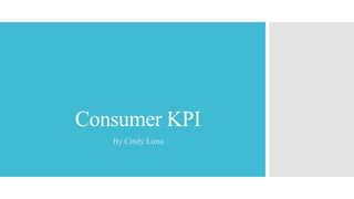 Consumer KPI
By Cindy Lima
 