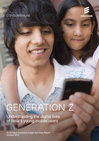 Generation Z
Understanding the digital lives
of India’s young mobile users
consumerlab
An Ericsson Consumer Insight Summary Report
October 2012
 