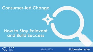 #SMX #32C3 @duaneforrester
Consumer-led Change
How to Stay Relevant
and Build Success
 