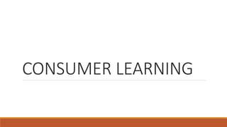 CONSUMER LEARNING
 