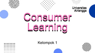 Consumer
Learning
Universitas
Airlangga
 
