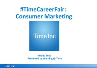 May 9, 2013
Presented by Learning @ Time
#TimeCareerFair:
Consumer Marketing
 