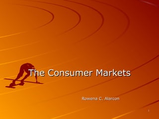 Rowena C. AlarconRowena C. Alarcon
11
The Consumer MarketsThe Consumer Markets
 