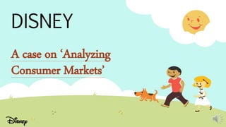 DISNEY
A case on ‘Analyzing
Consumer Markets’
 
