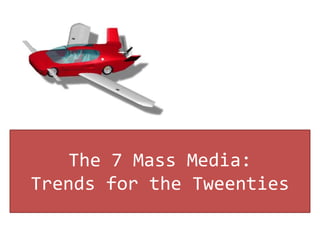 The 7 Mass Media: Trends for the Tweenties 
