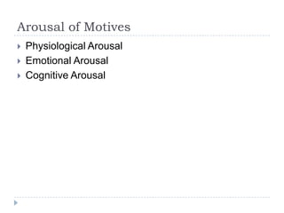 Arousal of Motives
 Physiological Arousal
 Emotional Arousal
 Cognitive Arousal
 