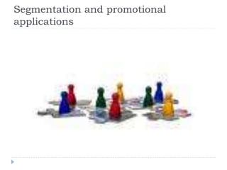 Segmentation and promotional
applications
 