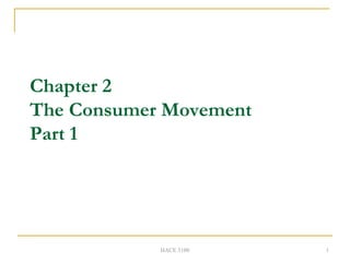 Chapter 2
The Consumer Movement
Part 1




            HACE 3100   1
 
