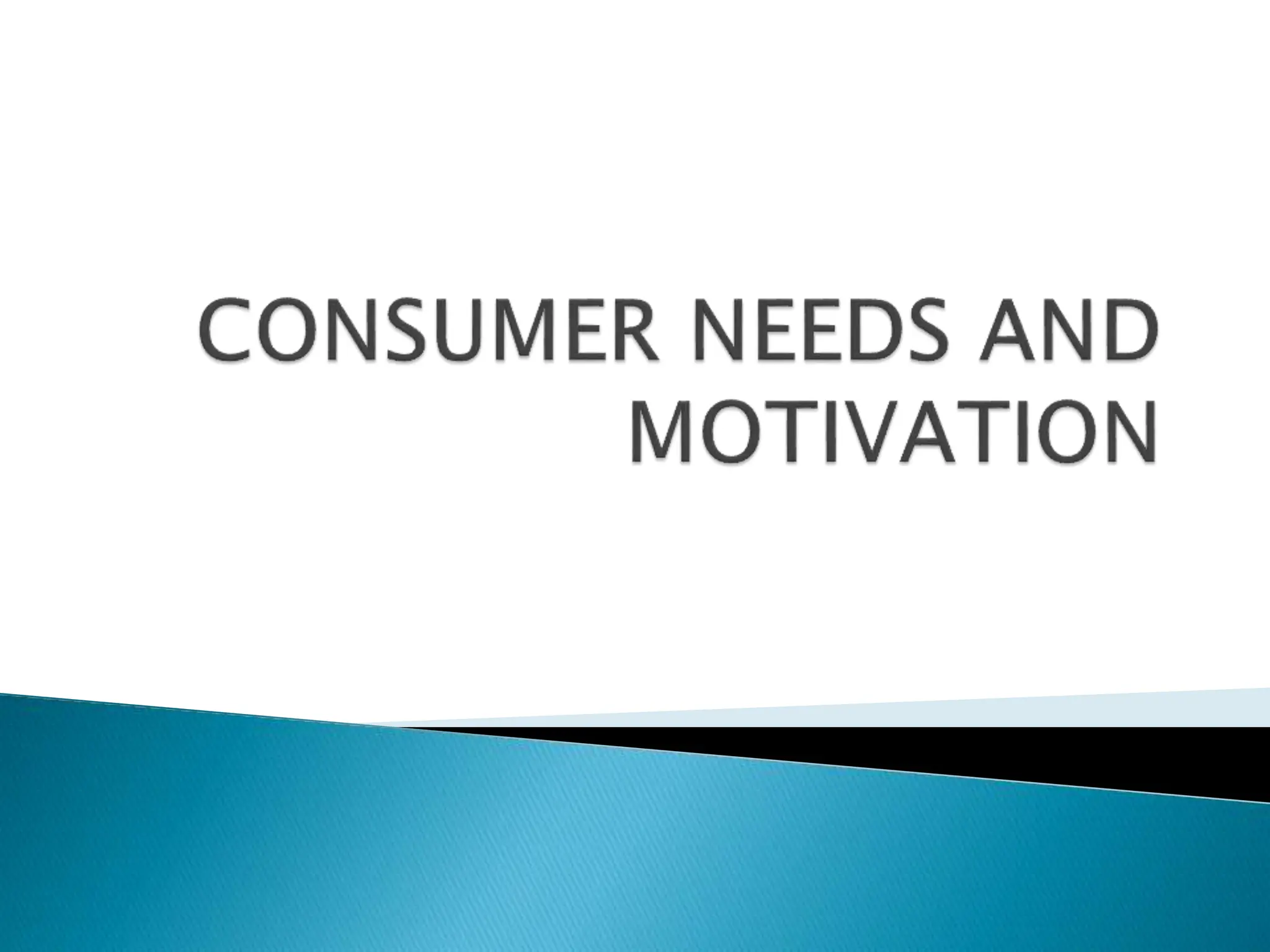 Consumer Needs & Motivation one the important detriment to understand ...