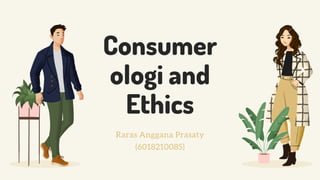 Consumer
ologi and
Ethics
Raras Anggana Prasaty
(6018210085)
 