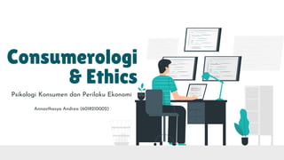 Consumerologi
& Ethics
Psikologi Konsumen dan Perilaku Ekonomi
Annasthasya Andrea (6018210002)
 