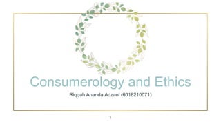 Consumerology and Ethics
Riqqah Ananda Adzani (6018210071)
1
 