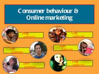 Consumer behaviour &  Online marketing Goy  5350138  Ying  5350174  Ping  5350042  Nan  5350136  Jern   5350037  Tle  5350030  