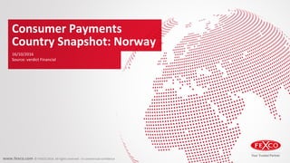 www.fexco.com © FEXCO 2016. All rights reserved - In commercial confidence
Consumer Payments
Country Snapshot: Norway
16/10/2016
Source: verdict Financial
 