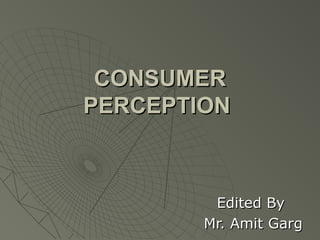CONSUMER
PERCEPTION

Edited By
Mr. Amit Garg

 