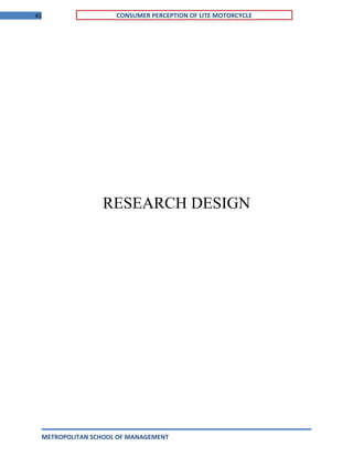 41 CONSUMER PERCEPTION OF LITE MOTORCYCLE
RESEARCH DESIGN
METROPOLITAN SCHOOL OF MANAGEMENT
 