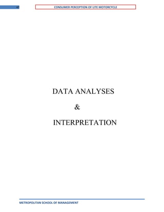 47 CONSUMER PERCEPTION OF LITE MOTORCYCLE
DATA ANALYSES
&
INTERPRETATION
METROPOLITAN SCHOOL OF MANAGEMENT
 