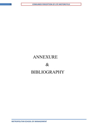 71 CONSUMER PERCEPTION OF LITE MOTORCYCLE
ANNEXURE
&
BIBLIOGRAPHY
METROPOLITAN SCHOOL OF MANAGEMENT
 