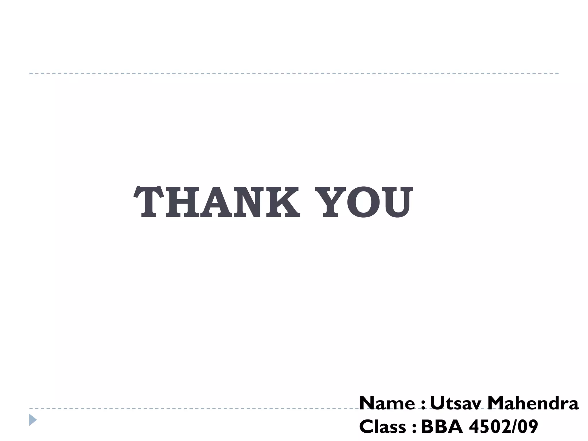THANK YOU



       Name : Utsav Mahendra
       Class : BBA 4502/09
 