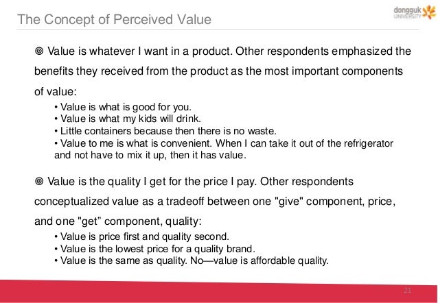 consumer perceptions of price quality and value a means end model and synthesis of evidence Abstract - this paper examines the influence of cultural factors (ie, face consideration and risk aversion) and marketing environments upon price perceptions and compares price perceptions between american and chinese young consumers empirically. consumer perceptions of price quality and value a means end model and synthesis of evidence Abstract - this paper examines the influence of cultural factors (ie, face consideration and risk aversion) and marketing environments upon price perceptions and compares price perceptions between american and chinese young consumers empirically.