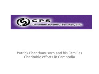 Patrick Phanthanusorn and family’s
Patrick Phanthanusorn and his Families
    Charitable efforts in Cambodia
 