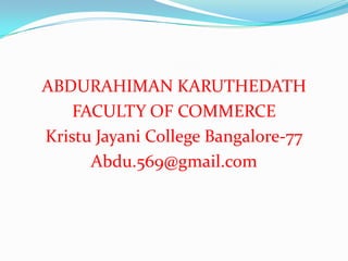 ABDURAHIMAN KARUTHEDATH FACULTY OF COMMERCE  KristuJayani College Bangalore-77 Abdu.569@gmail.com 