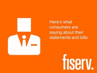 Here’s what
consumers are
saying about their
statements and bills

 