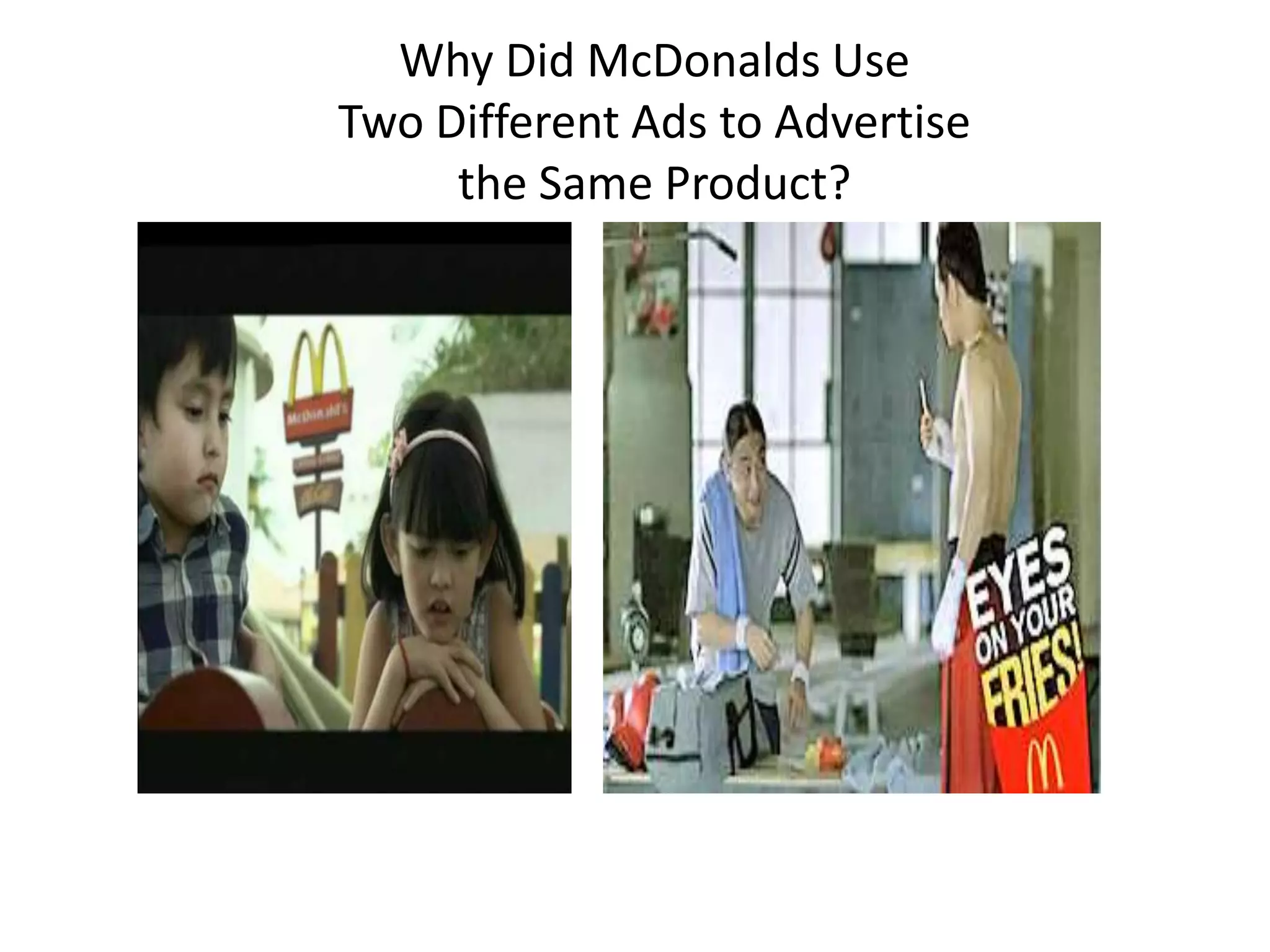Why Did McDonalds Use
Two Different Ads to Advertise
the Same Product?
 